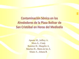 Aponte M., Joffrey A.
Mora Á., Cindy
Ramírez H., Margéliz A.
Sánchez R., María de los Á.
Silano A., Johana R.
 