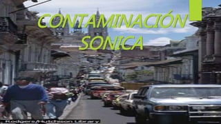 CONTAMINACIÓN
SONICA
 