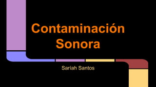 Contaminación
Sonora
Saríah Santos
 