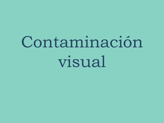 Contaminación
    visual
 