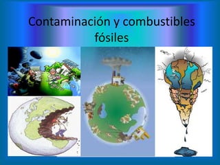 Contaminación y combustibles
fósiles
 
