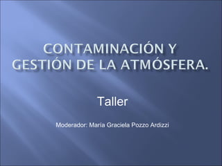 Taller Moderador: María Graciela Pozzo Ardizzi 
