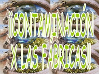 ¡¡CONTAMINACIÓN  X LAS FÁBRICAS!! 