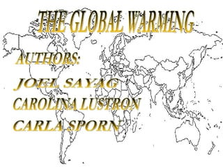 THE GLOBAL WARMING AUTHORS: JOEL SAYAG CAROLINA LUSTRON CARLA SPORN 