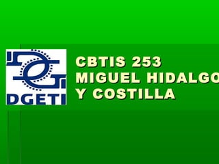 CBTIS 253CBTIS 253
MIGUEL HIDALGOMIGUEL HIDALGO
Y COSTILLAY COSTILLA
 