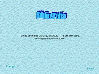 Tareas escolares zig-zag, fascículo n°15 del año 1995. Enciclopedia Encarta 2000. Bibliografía Índice Principal 