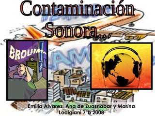 Contaminación Sonora... Emilia Alvarez, Ana de Zuasnabar y  Marina  Lodigiani 7ªb 2008 