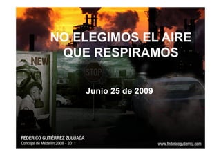 NO ELEGIMOS EL AIRE
 QUE RESPIRAMOS

    Junio 25 de 2009
 
