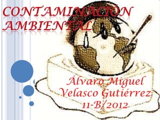 Álvaro Miguel
Velasco Gutiérrez
    11-B/2012
 