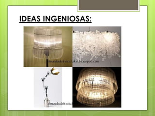 IDEAS INGENIOSAS:

 