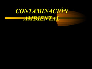 CONTAMINACIÓN
AMBIENTAL
 