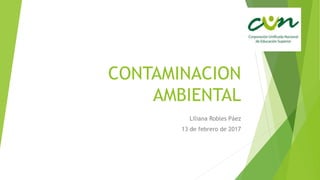 CONTAMINACION
AMBIENTAL
Liliana Robles Páez
13 de febrero de 2017
 