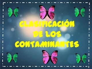 CLASIFICACIÓN
DE LOS
CONTAMINANTES

 