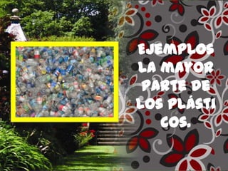 • .

Ejemplos
la mayor
parte de
los plásti
cos.

 