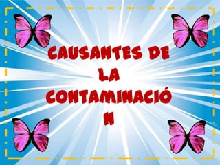 CAUSANTES DE
LA
Contaminació
n

 