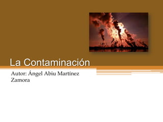 La Contaminación
Autor: Ángel Abiu Martínez
Zamora

 