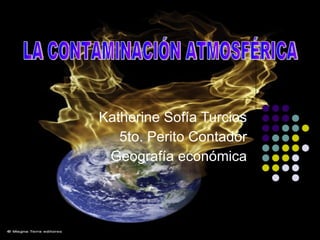 Katherine Sofía Turcios 5to. Perito Contador Geografía económica LA CONTAMINACIÓN ATMOSFÉRICA 