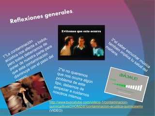 http://www.buscatube.com/videos-1/contaminacion-
quimica/6vxkCHOMZr8?contaminacion-acustica-quimicawmv
(VIDEO)
 