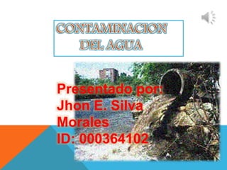 Presentado por:
Jhon E. Silva
Morales
ID: 000364102
 