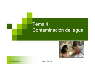 Tema 4
Contaminación del agua
Tema 4. F. G C-F 1F. G. Calvo-Flores
 