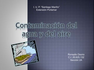 I. U. P. “Santiago Mariño”
Extensión Porlamar
Ronaylis Osorio
C.I: 26.625.132
Sección 2A
 