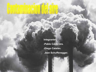 Integrantes:
-Pablo Calderara.
-Diego Catalán.
-Jean Schuffenegger.
 