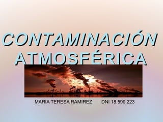 CCOONNTTAAMMIINNAACCIIÓÓNN 
AATTMMOOSSFFÉÉRRIICCAA 
MARIA TERESA RAMIREZ DNI 18.590.223 
 