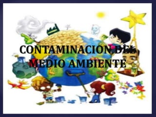 CONTAMINACION DEL
MEDIO AMBIENTE
 