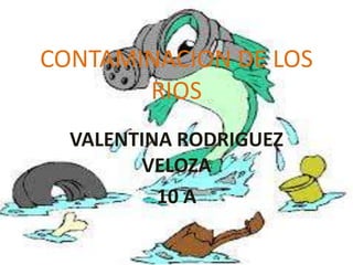 CONTAMINACION DE LOS
RIOS
VALENTINA RODRIGUEZ
VELOZA
10 A
 