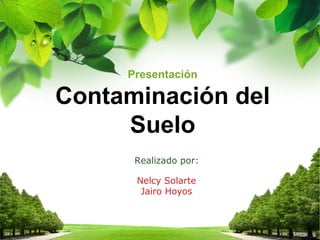 Presentación
Contaminación del
Suelo
Realizado por:
Nelcy Solarte
Jairo Hoyos
 
