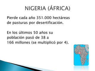Pierde cada año 351.000 hectáreas
de pasturas por desertificación.
En los últimos 50 años su
población pasó de 38 a
166 millones (se multiplicó por 4).
 