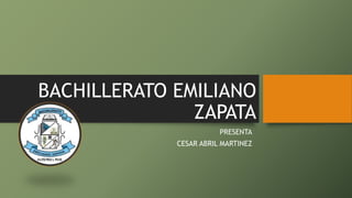 BACHILLERATO EMILIANO
ZAPATA
PRESENTA
CESAR ABRIL MARTINEZ
 
