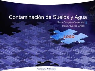 TecnologíasAmbientales Contaminación de Suelos y Agua Sara Oropeza Valencia Raúl Alvarez Chibli 