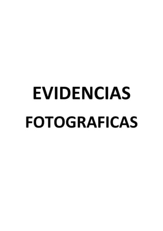 EVIDENCIAS
FOTOGRAFICAS
 