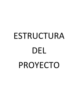 ESTRUCTURA
   DEL
PROYECTO
 