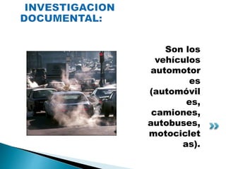 Son los
vehículos
automotor
es
(automóvil
es,
camiones,
autobuses,
motociclet
as).
 
