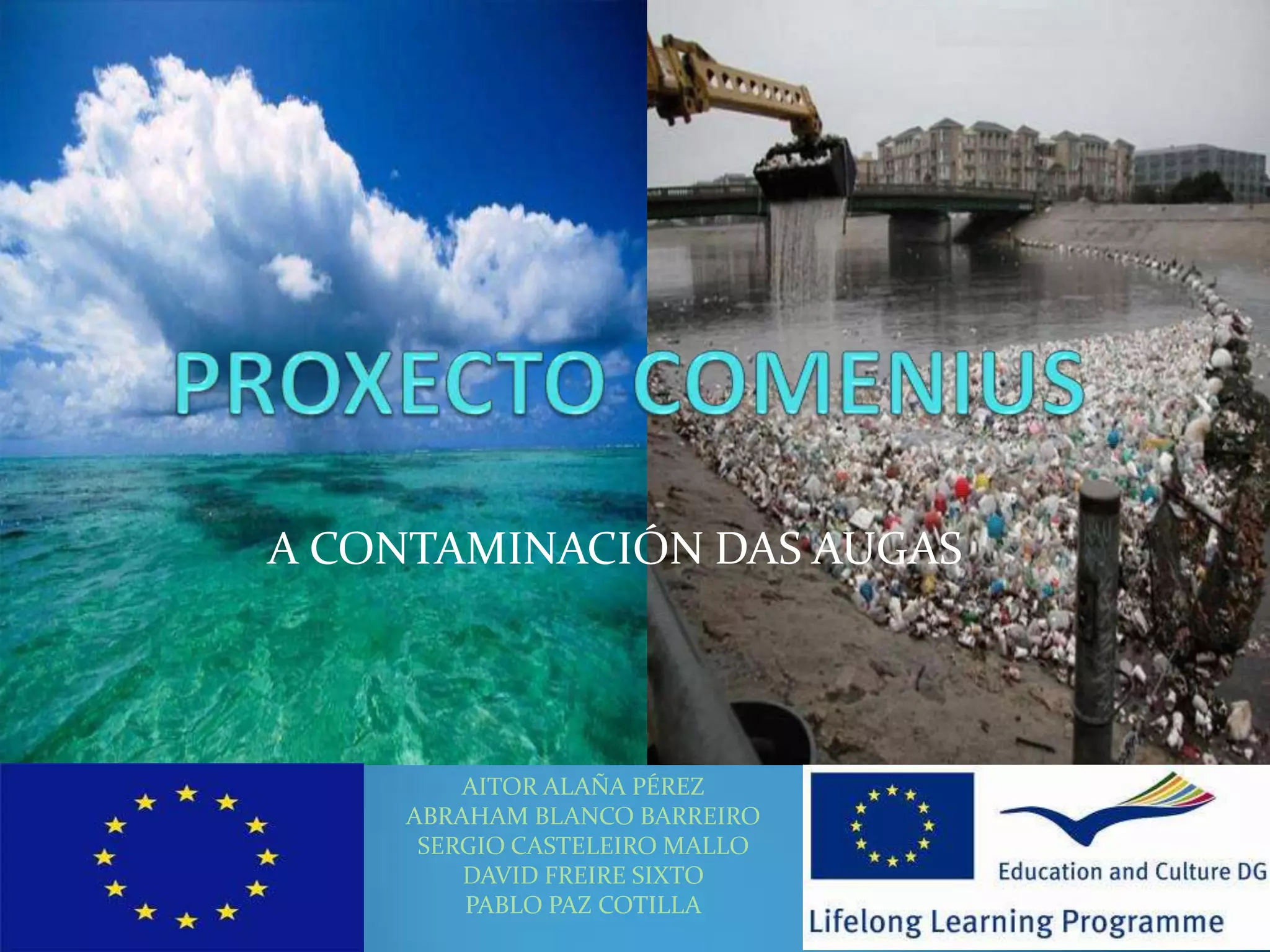 A CONTAMINACIÓN DAS AUGAS




        AITOR ALAÑA PÉREZ
    ABRAHAM BLANCO BARREIRO
     SERGIO CASTELEIRO MALLO
        DAVID FREIRE SIXTO
        PABLO PAZ COTILLA
 