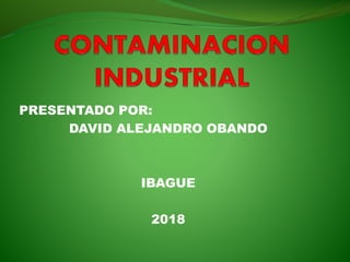 PRESENTADO POR:
DAVID ALEJANDRO OBANDO
IBAGUE
2018
 