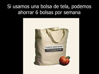 Si usamos una bolsa de tela, podemos ahorrar 6 bolsas por semana 