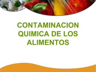 181Cleaning y Sanitizing
CONTAMINACION
QUIMICA DE LOS
ALIMENTOS
 