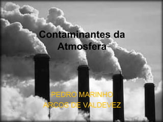 Contaminantes da
Atmosfera
PEDRO MARINHO
ARCOS DE VALDEVEZ
 