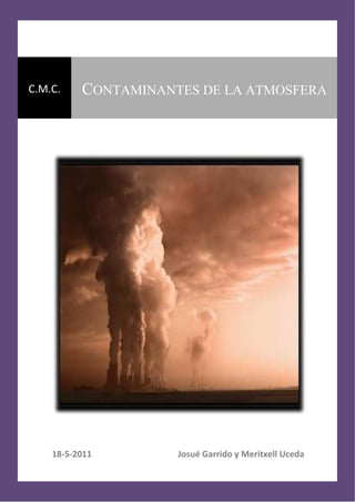 C.M.C.    CONTAMINANTES DE LA ATMOSFERA




    18-5-2011        Josué Garrido y Meritxell Uceda
 