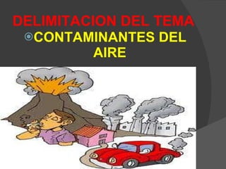 DELIMITACION DEL TEMA  CONTAMINANTES DEL AIRE 