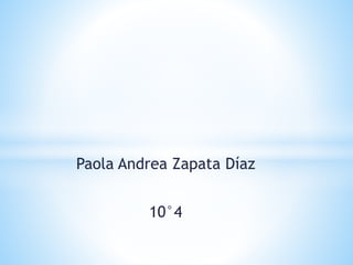 Paola Andrea Zapata Díaz
10°4
 