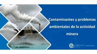 Contaminantes y problemas
ambientales de la actividad
minera
 