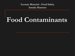 Food Contaminants
Lecture Material - Food Safety
Inneke Hantoro
 