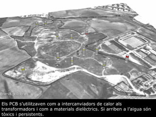 Els PCB sutilitzaven com a intercanviadors de calor als transformadors i com a materials dielctrics. Si arriben a laigua sn txics i persistents.  