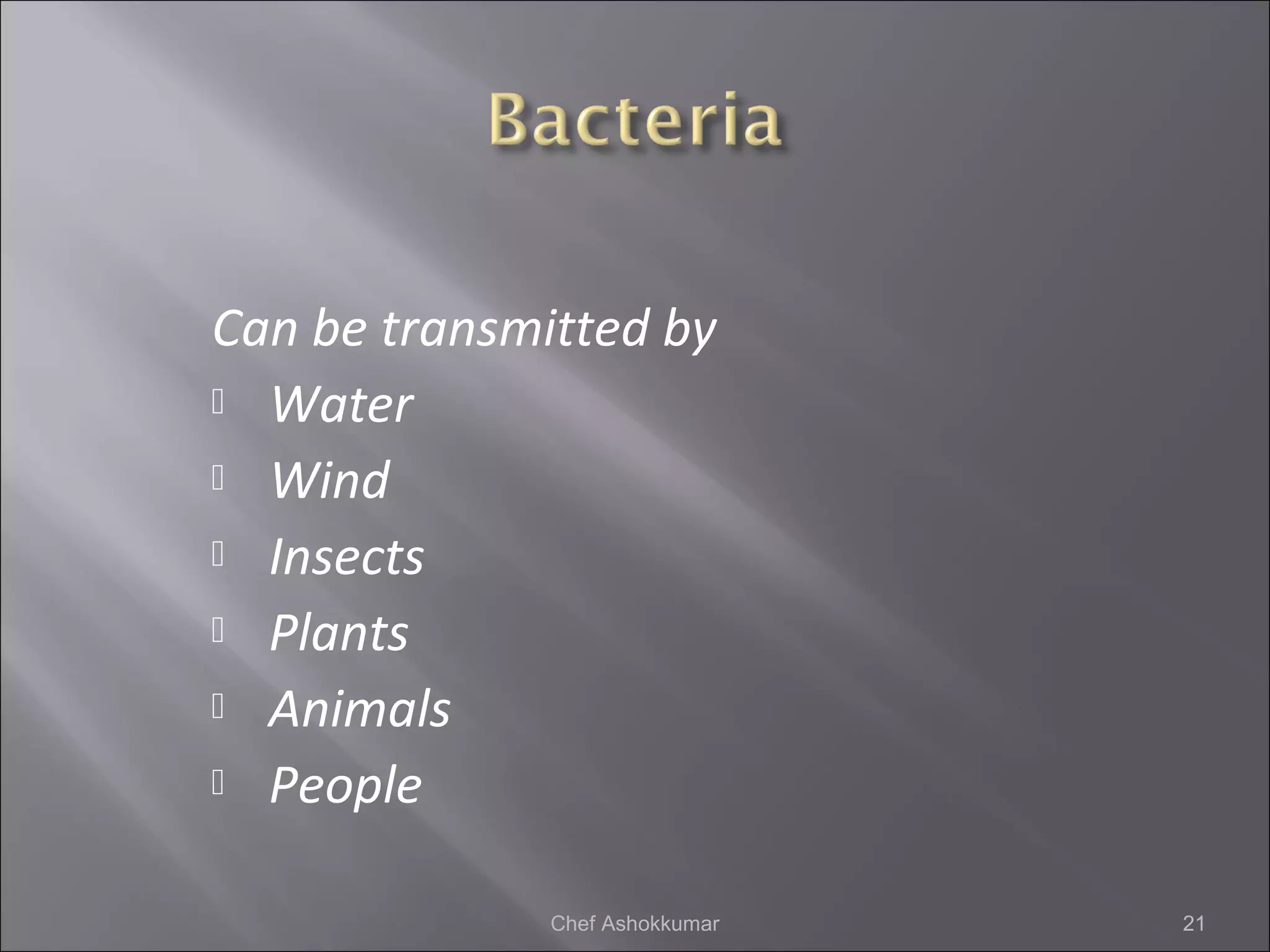 Can be transmitted by
 Water
 Wind
 Insects
 Plants
 Animals
 People
21Chef Ashokkumar
 