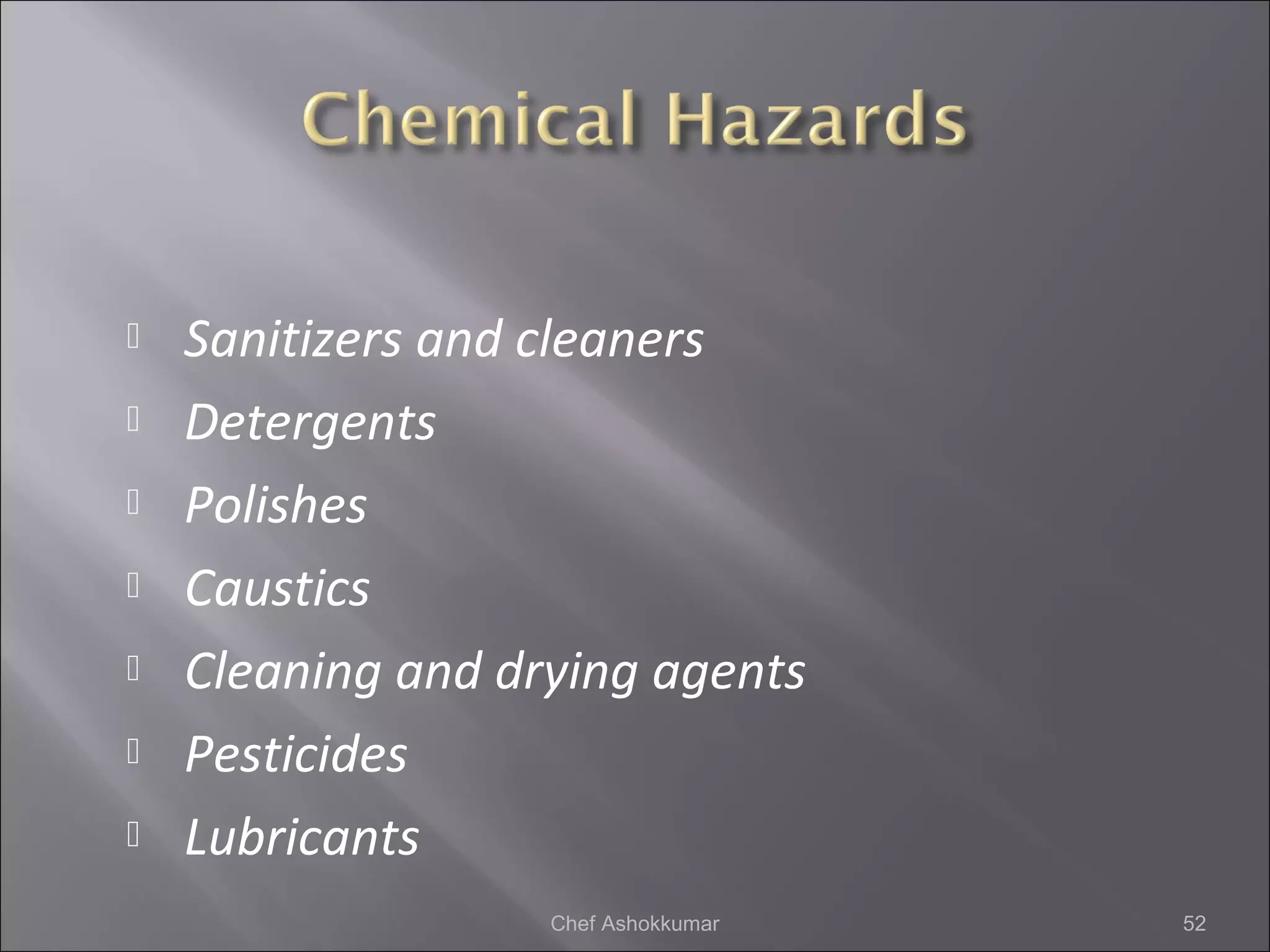  Sanitizers and cleaners
 Detergents
 Polishes
 Caustics
 Cleaning and drying agents
 Pesticides
 Lubricants
52Chef Ashokkumar
 