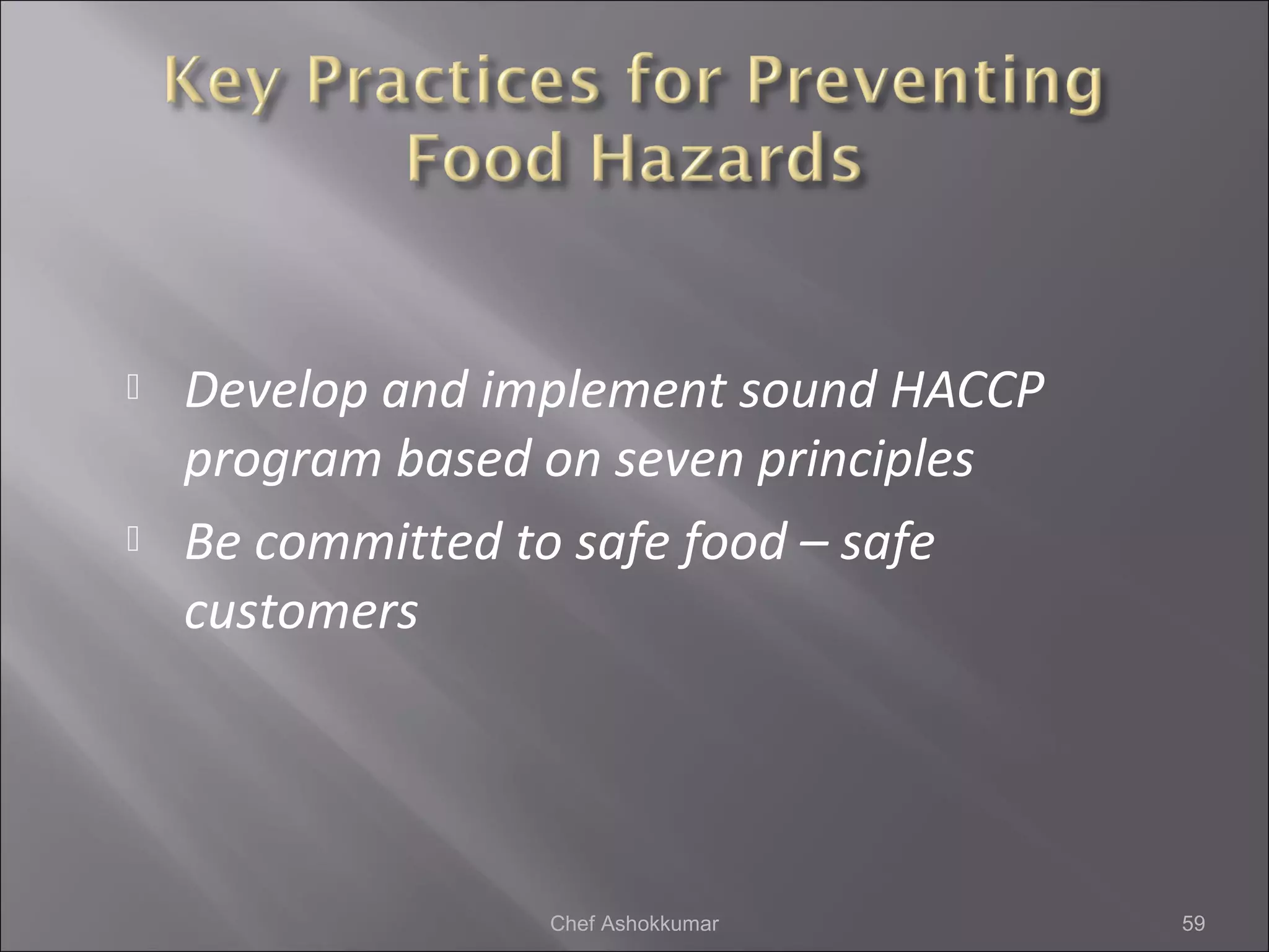  Develop and implement sound HACCP
program based on seven principles
 Be committed to safe food – safe
customers
59Chef Ashokkumar
 